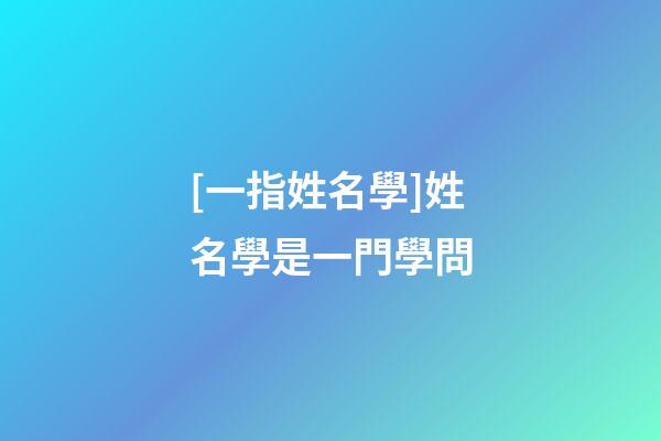 [一指姓名學]姓名學是一門學問-第1張-公司起名-玄機派
